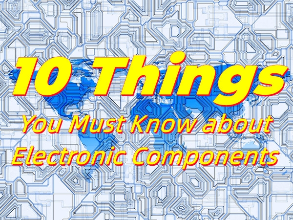 Knowledge - Ten things to keep in mind when working with electronic components